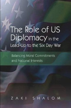 Role of Us Diplomacy in the Lead-Up to the Six Day War: Balancing Moral Commitments and National Interests - Shalom, Zaki