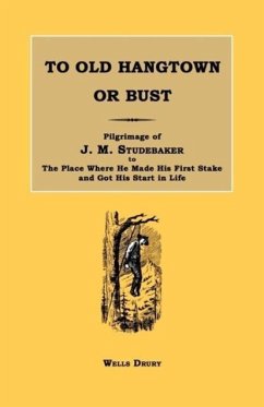 To Old Hangtown or Bust: Pilgrimage of J. M. Studebaker to the Place Where He Made His First Stake and Got His Start in Life. - Drury, Wells