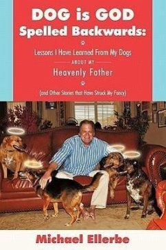 Dog Is God Spelled Backwards: Lessons I Have Learned from My Dogs about My Heavenly Father (and Other Stories That Have Struck My Fancy) - Ellerbe, Michael