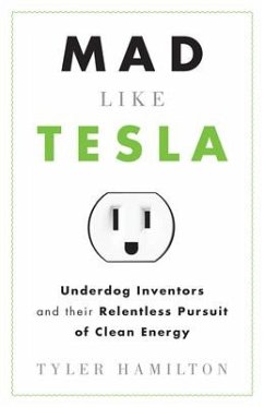 Mad Like Tesla: Underdog Inventors and Their Relentless Pursuit of Clean Energy - Hamilton, Tyler