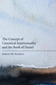 The Concept of Canonical Intertextuality and the Book of Daniel - Scheetz, Jordan M.