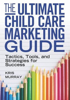 The Ultimate Child Care Marketing Guide: Tactics, Tools, and Strategies for Success - Murray, Kris