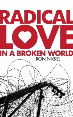 Radical Love in a Broken World - Nikkel, Ron
