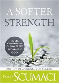 A Softer Strength: Six Characteristics of a Powerful Woman of God - Scumaci, Dondi