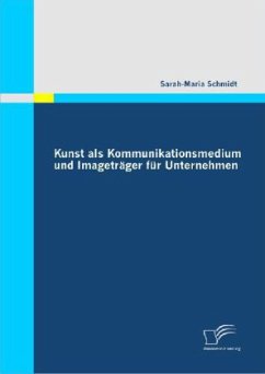 Kunst als Kommunikationsmedium und Imageträger für Unternehmen - Schmidt, Sarah-Maria