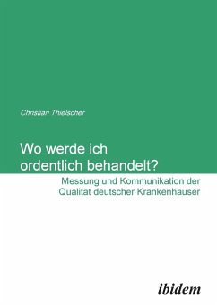 Wo werde ich ordentlich behandelt? Messung und Kommunikation der Qualität deutscher Krankenhäuser. - Thielscher, Christian