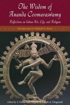 The Wisdom of Ananda Coomaraswamy: Selected Reflections on Indian Art, Life, and Religion - Coomaraswamy, Ananda K.