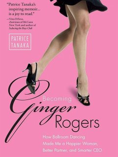 Becoming Ginger Rogers: How Ballroom Dancing Made Me a Happier Woman, Better Partner, and Smarter CEO - Tanaka, Patrice