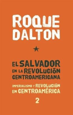El Salvador En La Revolución Centroamericana: Imperialismo Y Revolución En Centroamérica Tomo 2 - Dalton, Roque