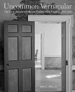 Uncommon Vernacular: The Early Houses of Jefferson County, West Virginia, 1735-1835 - Allen Jr, John C.