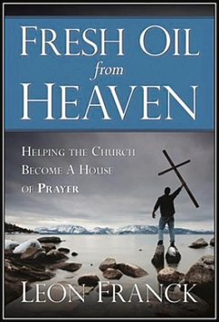 Fresh Oil from Heaven: Helping the Church Become a House of Prayer - Franck, Leon