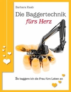 Die Baggertechnik fürs Herz - Raab, Barbara