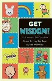 Get Wisdom!: 23 Lessons for Children about Living for Jesus