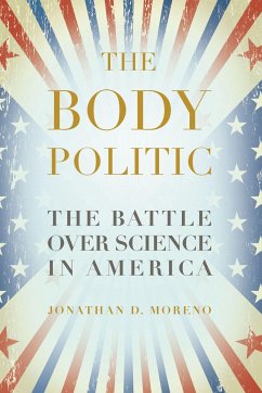 The Body Politic: The Battle Over Science in America - Moreno, Jonathan D.