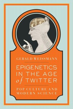 Epigenetics in the Age of Twitter: Pop Culture and Modern Science - Weissmann, Gerald