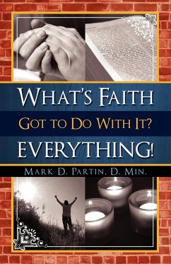 What's Faith Got to Do with It? Everything! - Partin, Mark