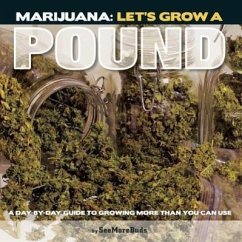 Marijuana: Let's Grow a Pound: A Day by Day Guide to Growing More Than You Can Use - Seemorebuds