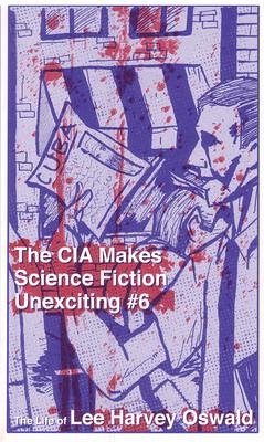 The CIA Makes Sci Fi Unexciting: The Life of Lee Harvey Oswald - Biel, Joe