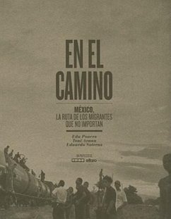 En El Camino: México, La Ruta de Los Migrantes Que No Importan - Ponces, Edu; Arnau, Toni; Soteras, Eduardo