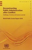 World Public Sector Report 2010: Reconstructing Public Administration After Conflict: Challenges Practices and Leasons Learned
