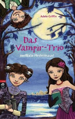 Verflixte Fledermaus / Das Vampir-Trio Bd.1 - Griffin, Adele