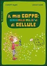 Il mio corpo: centomila miliardi di cellule - Degos, Laurent