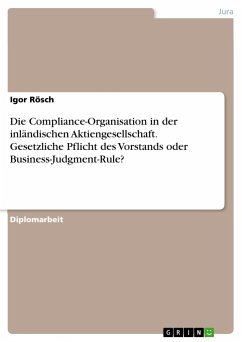 Die Compliance-Organisation in der inländischen Aktiengesellschaft. Gesetzliche Pflicht des Vorstands oder Business-Judgment-Rule? - Rösch, Igor