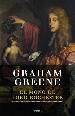 El mono de lord Rochester o La vida de John Wilmot, segundo conde de Rochester - Greene, Graham