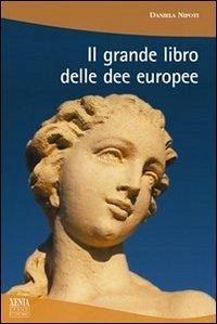 Il grande libro delle dee europee - Nipoti, Daniela