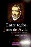 Entre todos, Juan de Ávila : elogio del Santo Maestro en el entorno de su proclamación como Doctor de la Iglesia Universal