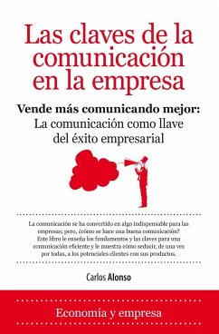 Las claves de la comunicación en la empresa : vende más comunicando mejor - Alonso Rodríguez, Carlos