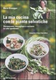 La mia cucina con le piante selvatiche. Riconoscere, raccogliere e cucinare le erbe spontanee