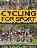 Cycling for Sport: The Ultimate Visual Guide to Moving Up a Gear: The Challenges of Off-Road and On-Road Cycling in Over 200 Step-By-Step