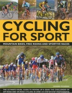 Cycling for Sport: The Ultimate Visual Guide to Moving Up a Gear: The Challenges of Off-Road and On-Road Cycling in Over 200 Step-By-Step - Pickering, Edward