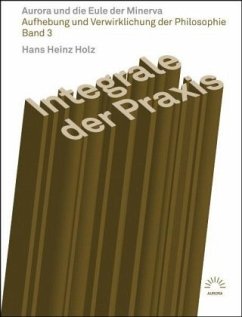 Integrale der Praxis - Aurora und die Eule der Minerva / Aufhebung und Verwirklichung der Philosophie 3 - Holz, Hans Heinz;Holz, Hans Heinz