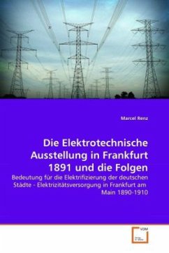 Die Elektrotechnische Ausstellung in Frankfurt 1891 und die Folgen - Renz, Marcel