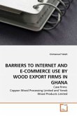 BARRIERS TO INTERNET AND E-COMMERCE USE BY WOOD EXPORT FIRMS IN GHANA