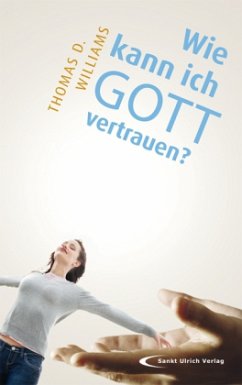 Wie kann ich Gott vertrauen? - Williams, Thomas D.