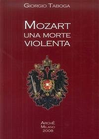 Mozart. Una morte violenta. Appendice dedicata al cranio di Mozart - Taboga, Giorgio