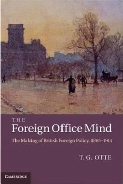 The Foreign Office Mind: The Making of British Foreign Policy, 1865-1914 - Otte, T. G.