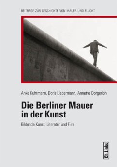 Die Berliner Mauer in der Kunst - Kuhrmann, Anke;Liebermann, Doris;Dorgerloh, Annette