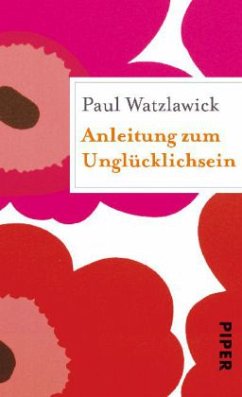 Anleitung zum Unglücklichsein - Watzlawick, Paul