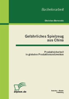 Gefährliches Spielzeug aus China: Produktsicherheit in globalen Produktionsnetzwerken - Breternitz, Christian