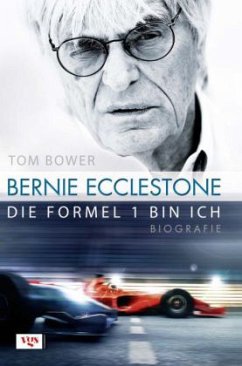 Bernie Ecclestone - Die Formel 1 bin ich - Bower, Tom
