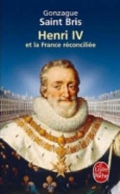 Henri IV Et La France Réconciliée - Saint Bris, Gonzague