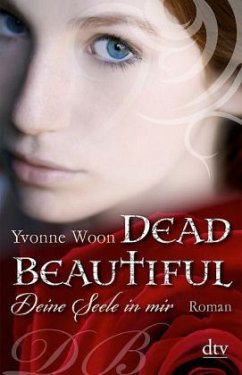 Deine Seele in mir / Dead Beautiful Bd.1 - Woon, Yvonne