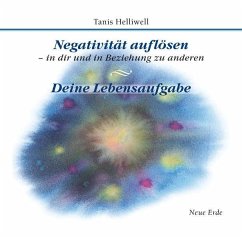 Negativität auflösen - in dir und in Beziehung zu anderen/ Deine Lebensaufgabe - Helliwell, Tanis