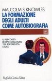 La formazione degli adulti come autobiografia. Il percorso di un educatore tra esperienza e idee La formazione degli adulti come autobiografia. Il percorso di un educatore tra esperienza e idee