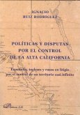 Políticas y disputas por el control de la Alta California : españoles, ingleses y rusos en litigio por el control de un territorio casi infinito
