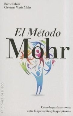El Metodo Mohr: Como Lograr la Armonia Entre Lo Que Sientes y Lo Que Piensas = The Mohr Method - Mohr, Barbel